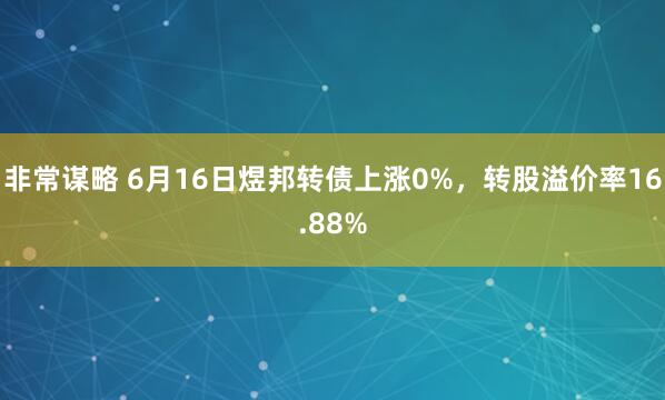 非常谋略 6月16日煜邦转债上涨0%，转股溢价率16.88%